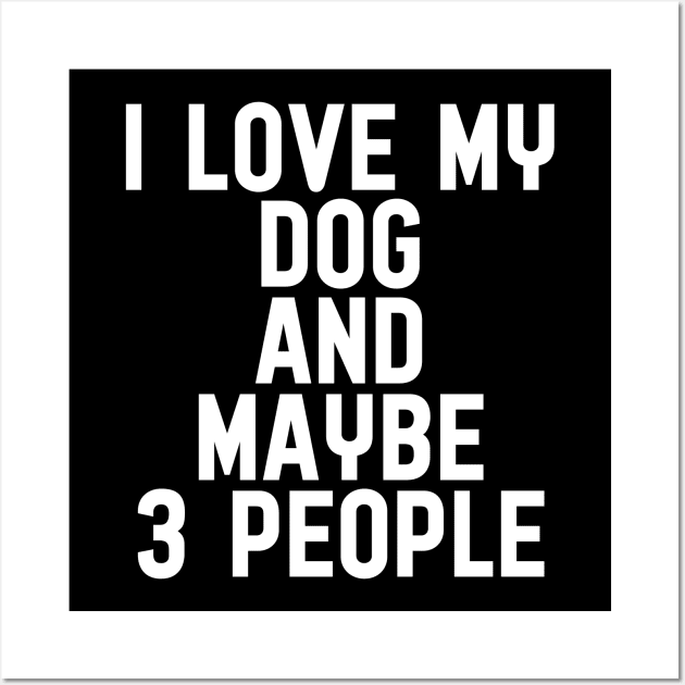 I love my dog and maybe 3 people Wall Art by quotesTshirts